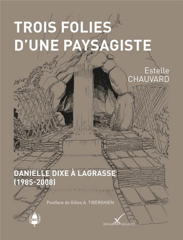 Trois folies d'une paysagiste : Danielle Dixe à Lagrasse (1985-2008) (Version augmentée du catalogue de l'exposition "Danielle Dixe à Lagrasse") Estelle Chauvard ; postface de Gilles A. Tiberghien