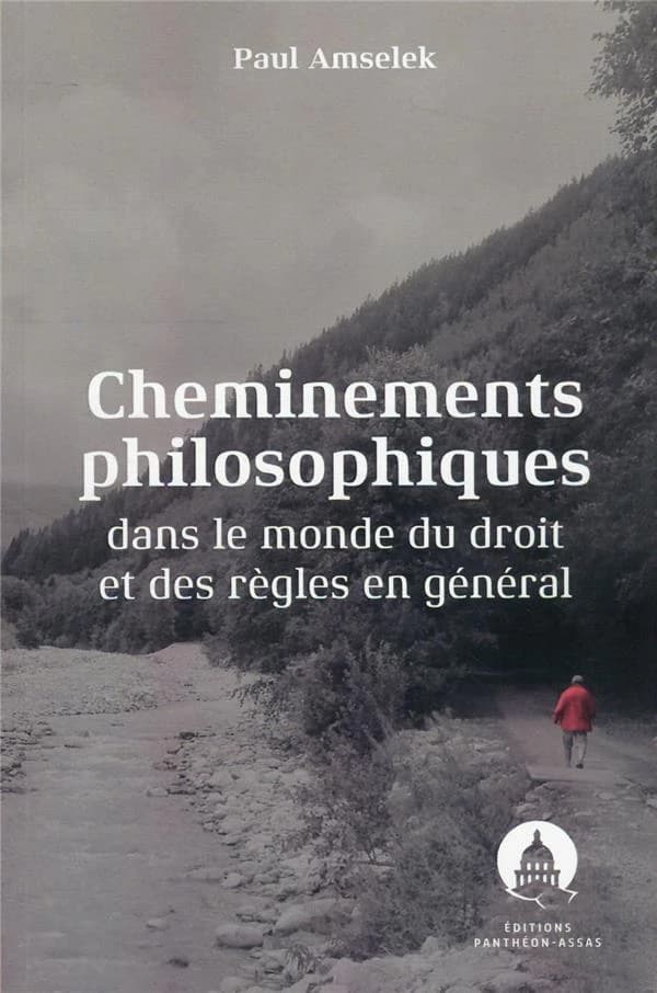 Cheminements philosophiques dans le monde du droit et des règles en général (Rééd. augmentée d'une postface) Paul Amselek