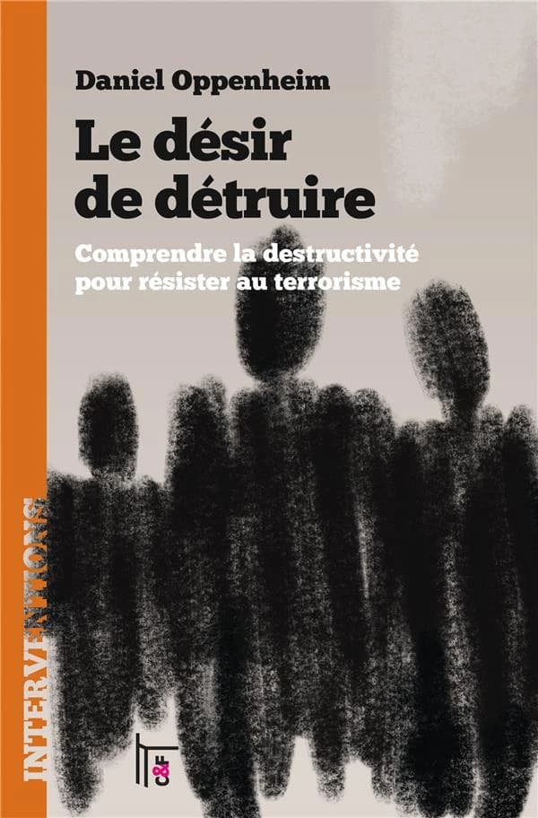 Le désir de détruire : comprendre la destructivité pour résister à la violence terroriste