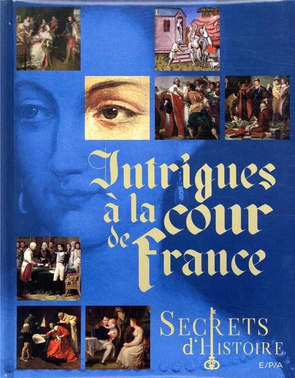 Intrigues à la cour de France : secrets d'histoire