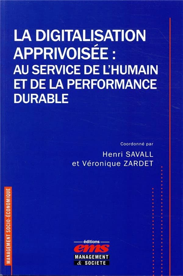 La digitalisation apprivoisée : au service de l'humain et de la performance durable : [actes du 30ème Colloque de l'Institut de socio-économie des entreprises et des organisations, Lyon, 18-19 octobre 2017]