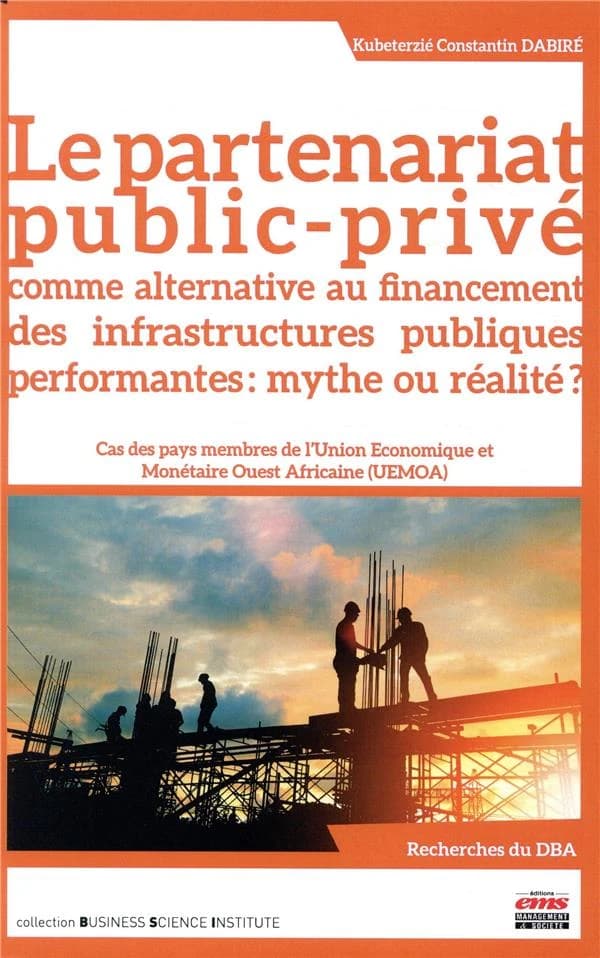 Le partenariat public-privé comme alternative au financement des infrastructures publiques performantes, mythe ou réalité ? : cas des pays membres de l'Union économique et monétaire Ouest africaine, UEMOA