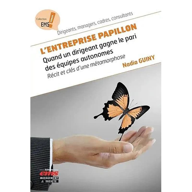 L'entreprise papillon : quand un dirigeant gagne le pari des équipes autonomes : récit et clés d'une métamorphose