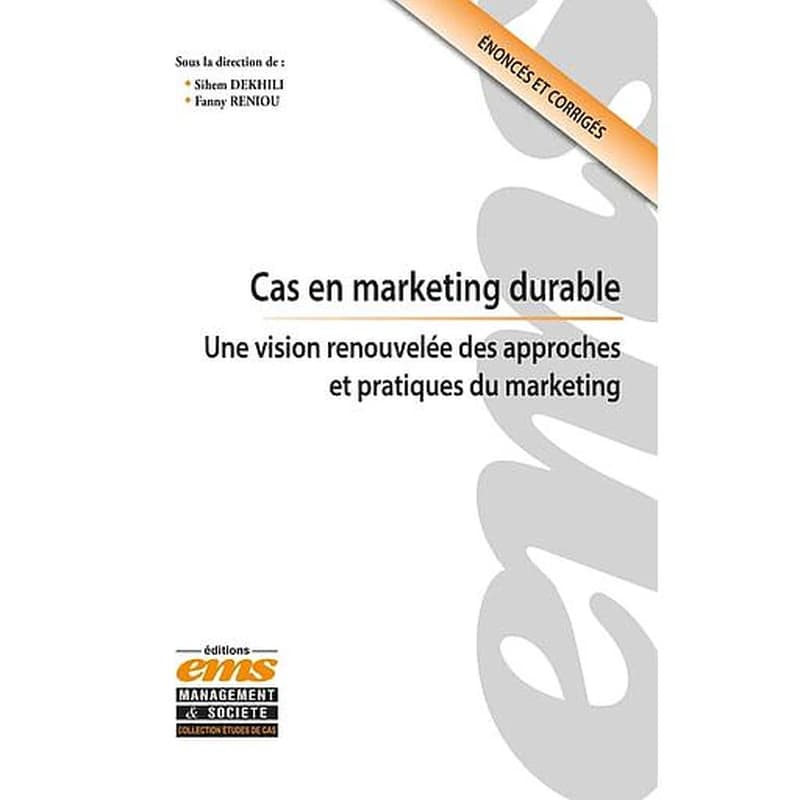 Cas en marketing durable  - Une vision renouvelée des approches et pratiques du marketing. Cas pédagogiques et corrigés