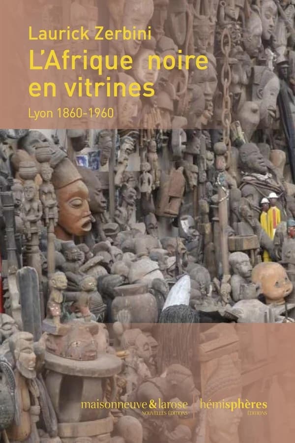 L'Afrique noire en vitrines : Lyon 1860-1960