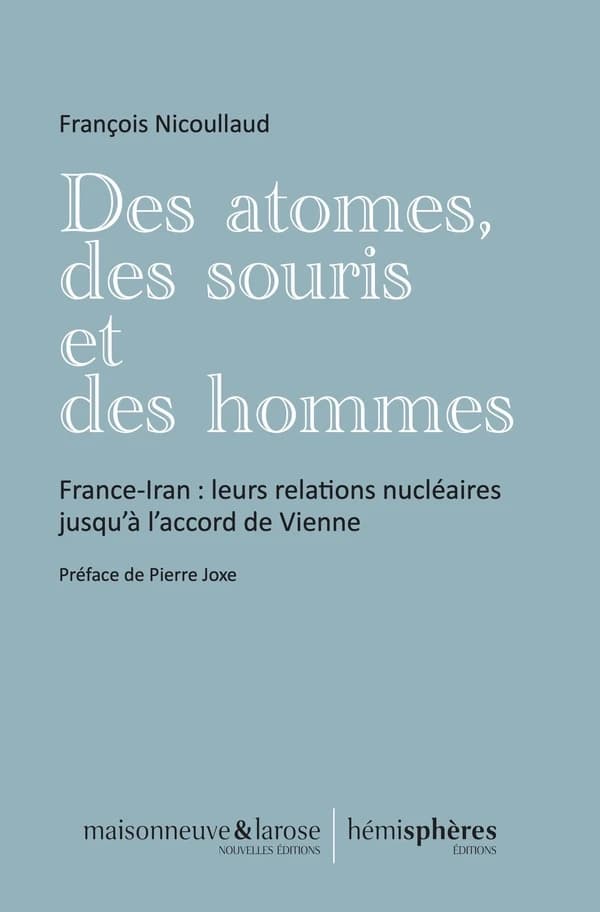 Des atomes, des souris et des hommes : France-Iran, leurs relations nucléaires jusqu'à l'accord de Vienne