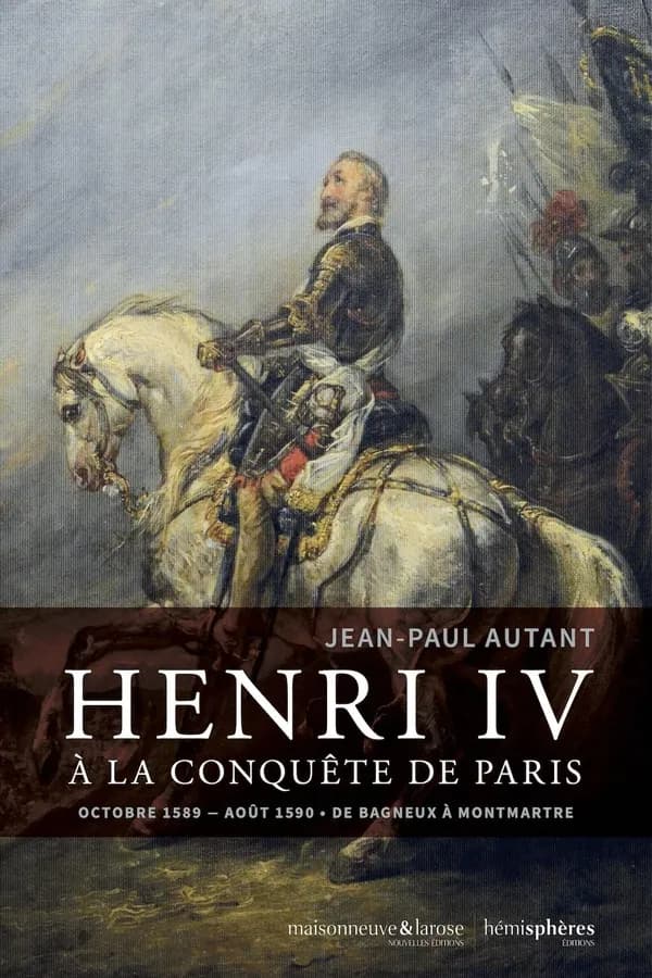 Henri IV à la conquête de Paris : octobre 1589-août 1590, de Bagneux à Montmartre