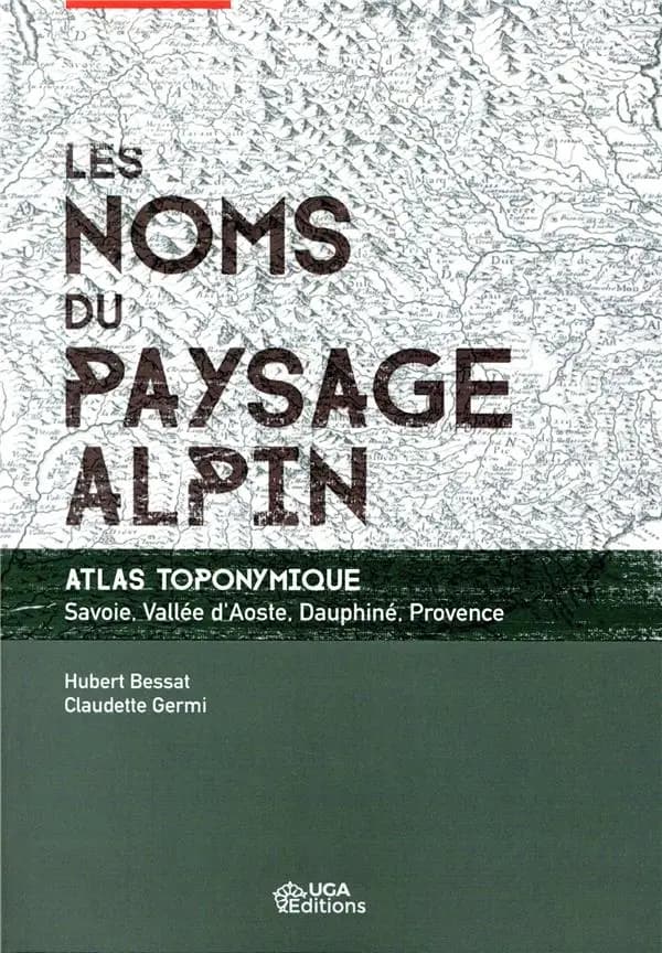 Les Noms du paysage alpin : atlas toponymique, Savoie, vallée d'Aoste, Dauphiné, Provence (2ème édition) Hubert Bessat, Claudette Germi