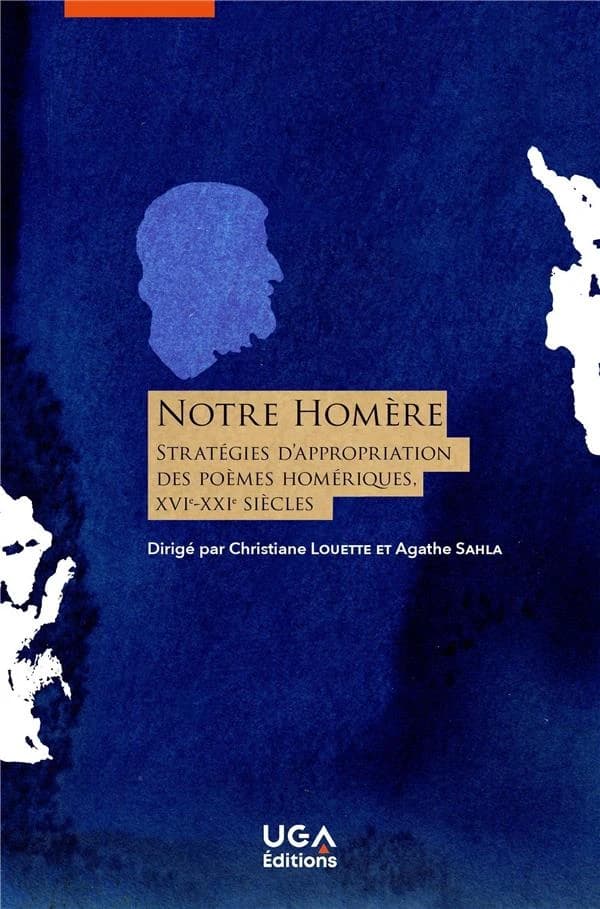 Notre Homère : stratégies d'appropriation des poèmes homériques (France, XVIe-XXIe siècle)