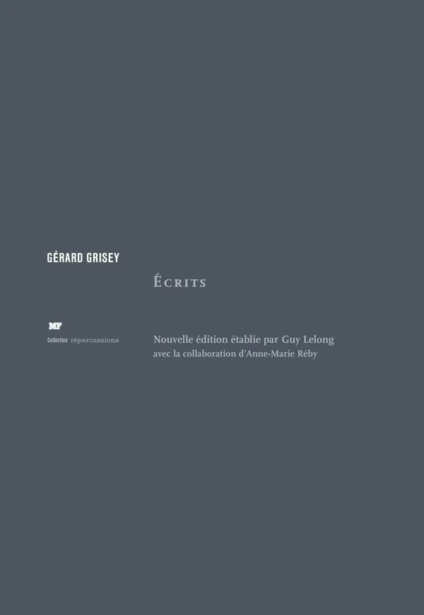 Écrits (Éd. augmentée) Gérard Grisey ; édition établie par Guy Lelong ; avec la collaboration d'Anne-Marie Réby