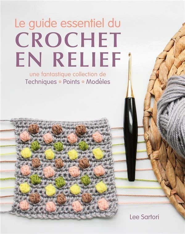 Le guide essentiel du crochet en relief : Une fantastique collection de Techniques - Points - Modèles