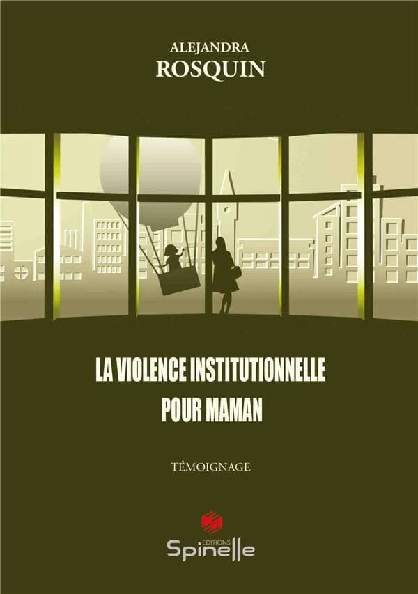 La violence institutionnelle pour maman : pour que plus jamais un enfant de la DDASS ne vive ce que j'ai vécu ! - Témoignage