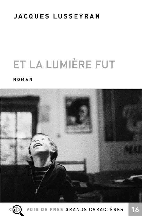 Et la lumière fut : récit ([Éd. en] grands caractères) Jacques Lusseyran ; préface de Jacqueline Pardon
