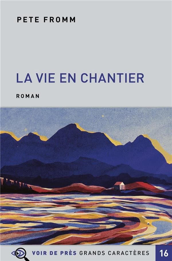La vie en chantier : roman ([Éd.] en gros caractères) Pete Fromm ; traduit de l'américain par Juliane Nivelt