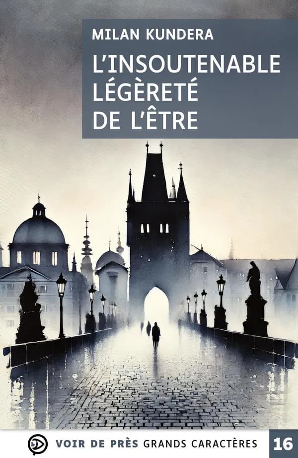 L'insoutenable légèreté de l'être (Éd. en grands caractères) Milan Kundera ; traduit du tchèque par François Kérel