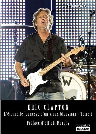 Eric Clapton. L'éternelle jeunesse d'un vieux bluesman