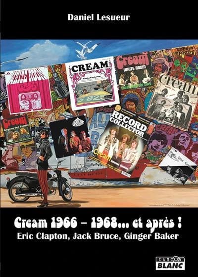 Cream 1966-1968, et après ! : Eric Clapton, Jack Bruce, Ginger Baker