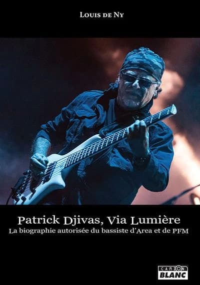 Patrick Djivas, via lumière : la biographie autorisée du bassiste d'Area et de PFM