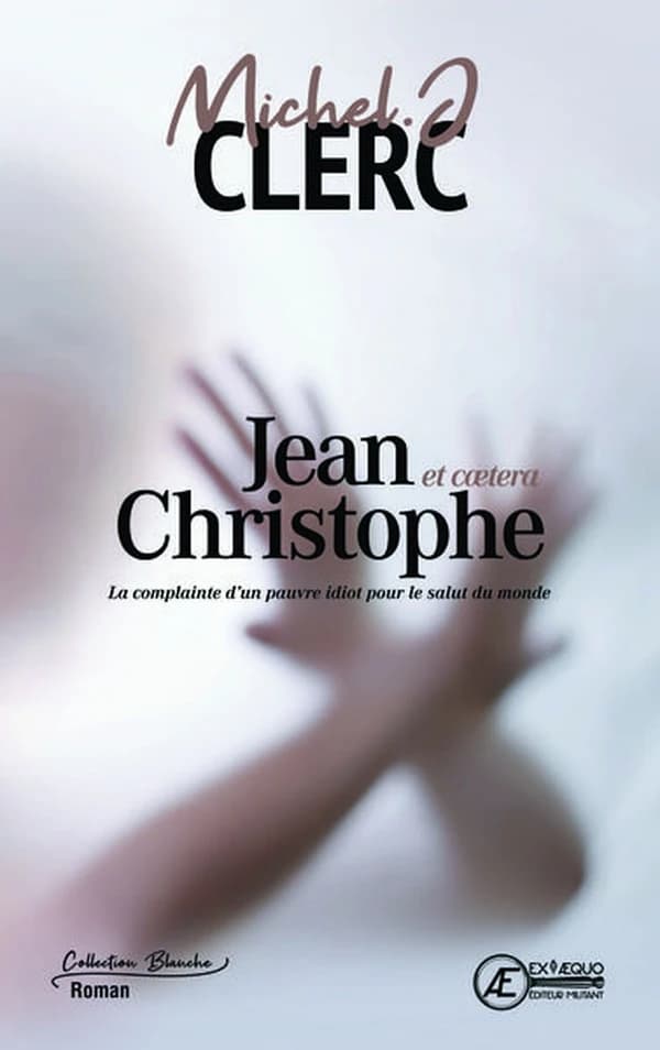 Jean-Christophe, et caetera : la complainte d'un pauvre idiot pour le salut du monde : roman