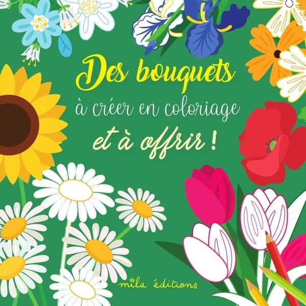 Des bouquets à créer en coloriage et à offrir ! : [Album à colorier]