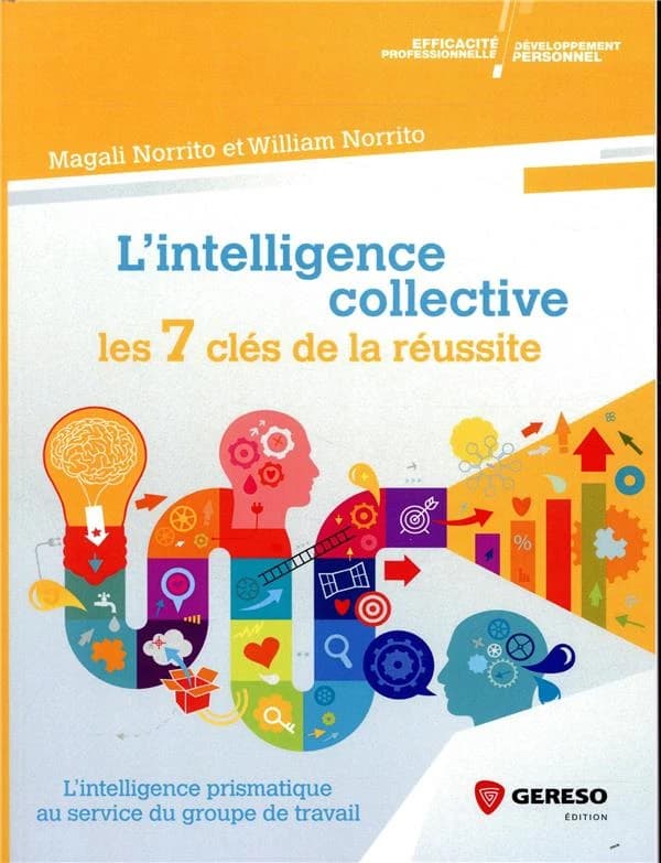 L'intelligence collective : les 7 clés de la réussite : l'intelligence prismatique au service du groupe de travail