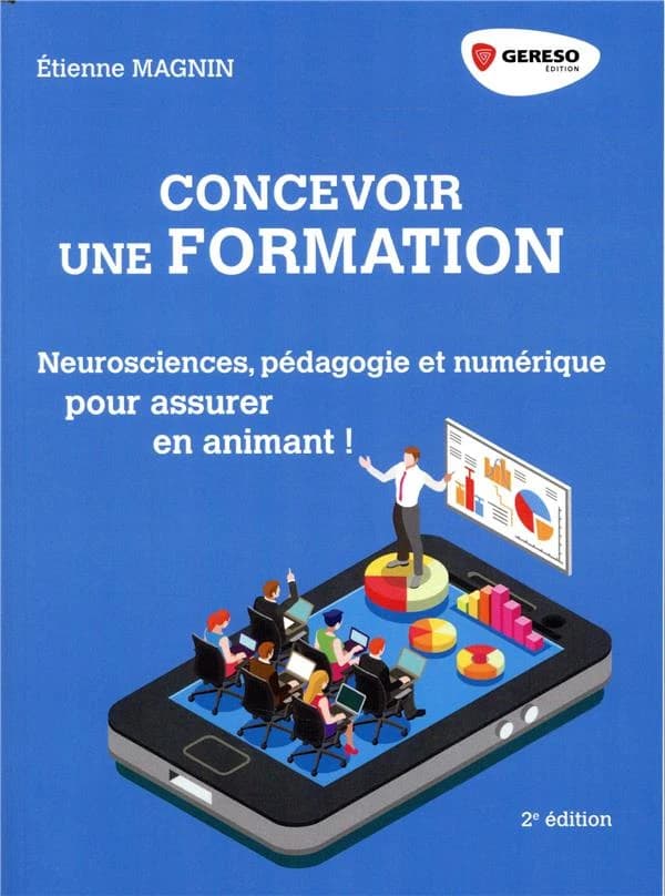Concevoir une formation : neurosciences, pédagogie et numérique, pour assurer en animant ! (2e éd.) Étienne Magnin
