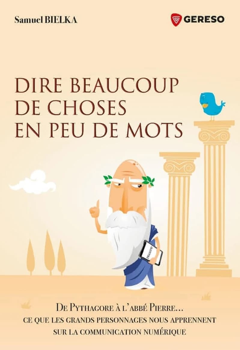 Dire beaucoup de choses en peu de mots : de Pythagore à l'Abbé Pierre : ce que les grands personnages nous apprennent sur la communication numérique