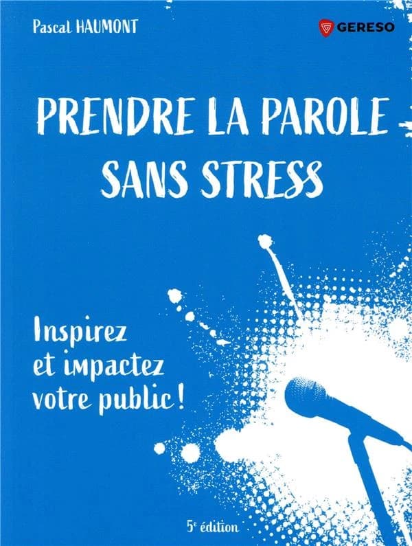 Prendre la parole sans stress : inspirez et impactez votre public ! (5e éd.) Pascal Haumont