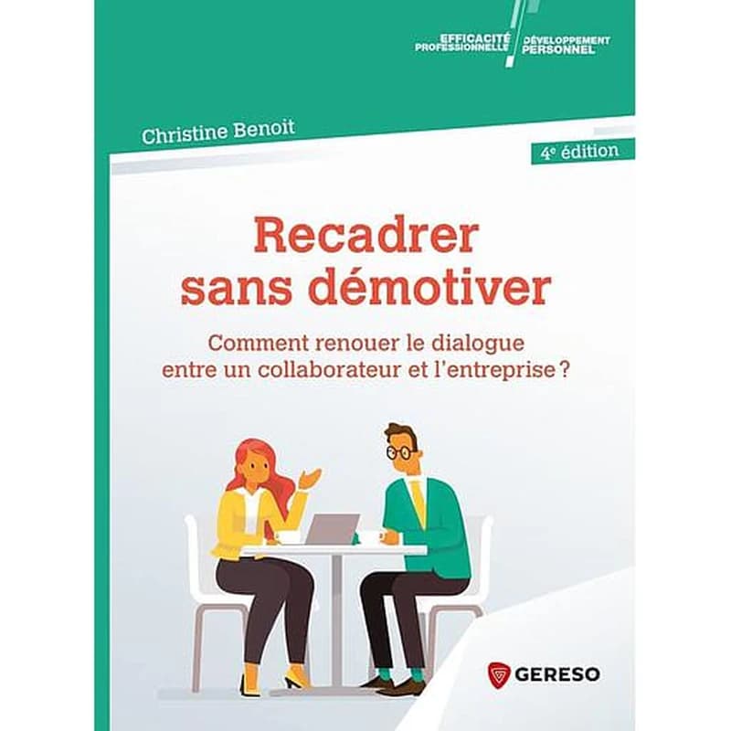 Recadrer sans démotiver : comment renouer le dialogue entre un collaborateur et l'entreprise ? (4e éd.) Christine Benoit