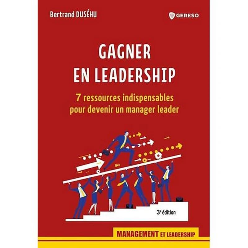 Gagner en leadership : 7 ressources indispensables pour devenir un manager leader (3e éd.) Bertrand Duséhu