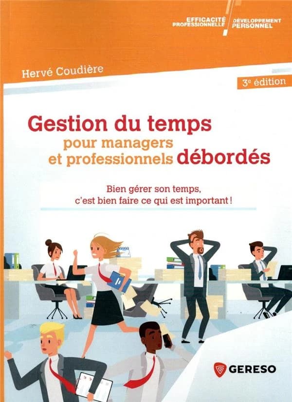 Gestion du temps pour managers et professionnels débordés : bien gérer son temps, c'est bien faire ce qui est important ! (3e éd.) Hervé Coudière