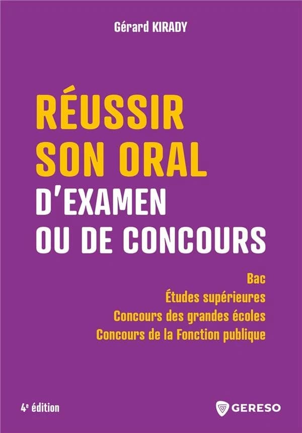 Réussir son oral d'examen ou de concours : bac, études supérieures, concours des grandes écoles, concours de la fonction publique (4e éd.) Gérard Kirady