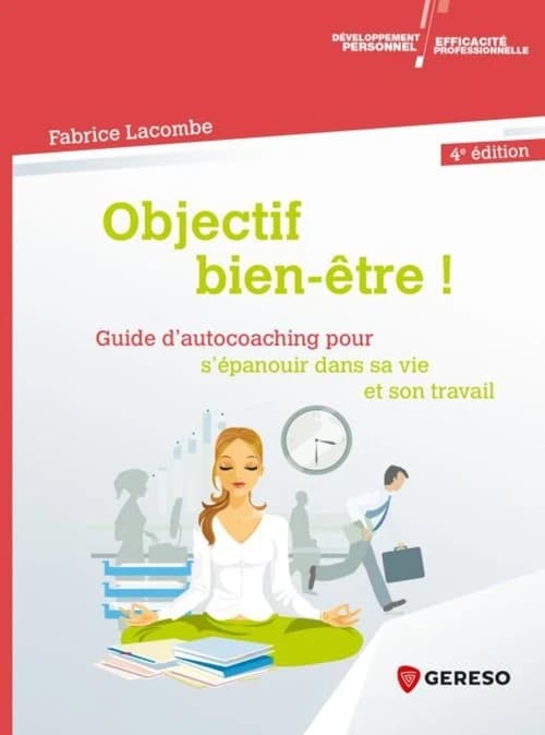 Objectif bien-être ! : guide d'auto-coaching pour s'épanouir dans sa vie et son travail (4 éd.) Fabrice Lacombe
