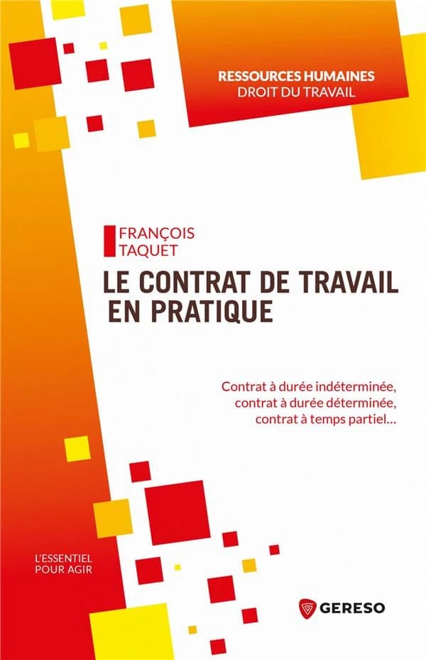 Le contrat de travail en pratique : contrat à durée indéterminée, contrat à durée déterminée, contrat à temps partiel (Éd. 2021) François Taquet