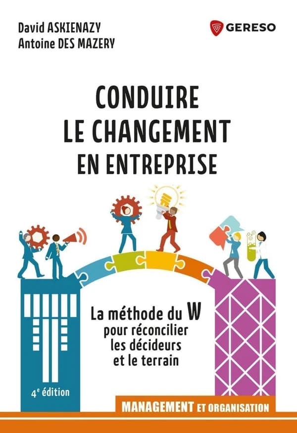 Conduire le changement en entreprise : la méthode du W pour réconcilier les décideurs et le terrain (4e éd.) David Askienazy, Antoine Des Mazery