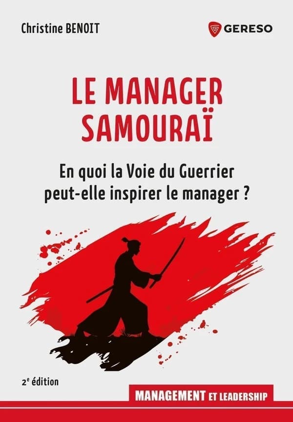 Le manager samouraï : en quoi la voie du guerrier peut-elle inspirer le manager ? (2e éd.) Christine Benoit
