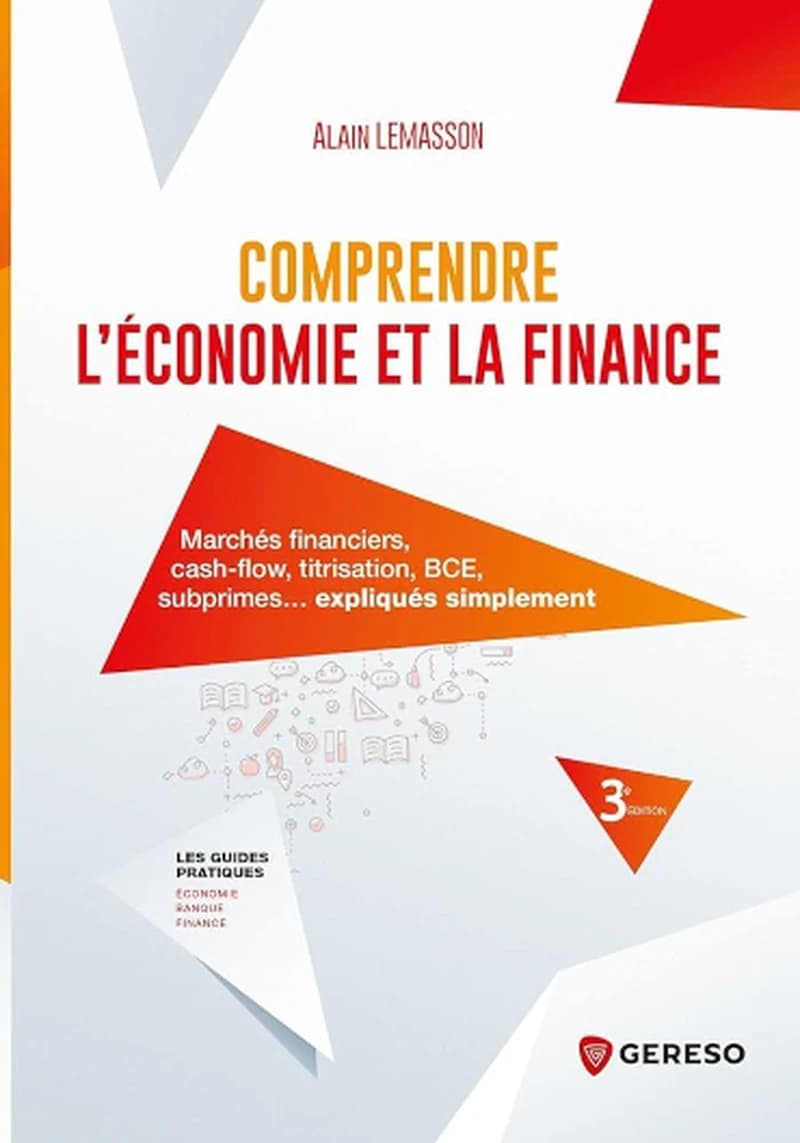 Comprendre l'économie et la finance : marchés financiers, cash-flow, titrisation, BCE, subprimes, expliqués simplement (3e éd.) Alain Lemasson