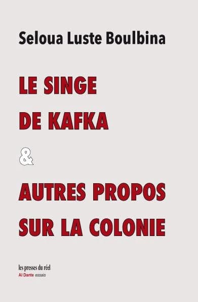 Le singe de Kafka & autres propos sur la colonie ([Nouvelle éd. augmentée]) Seloua Luste Boulbina