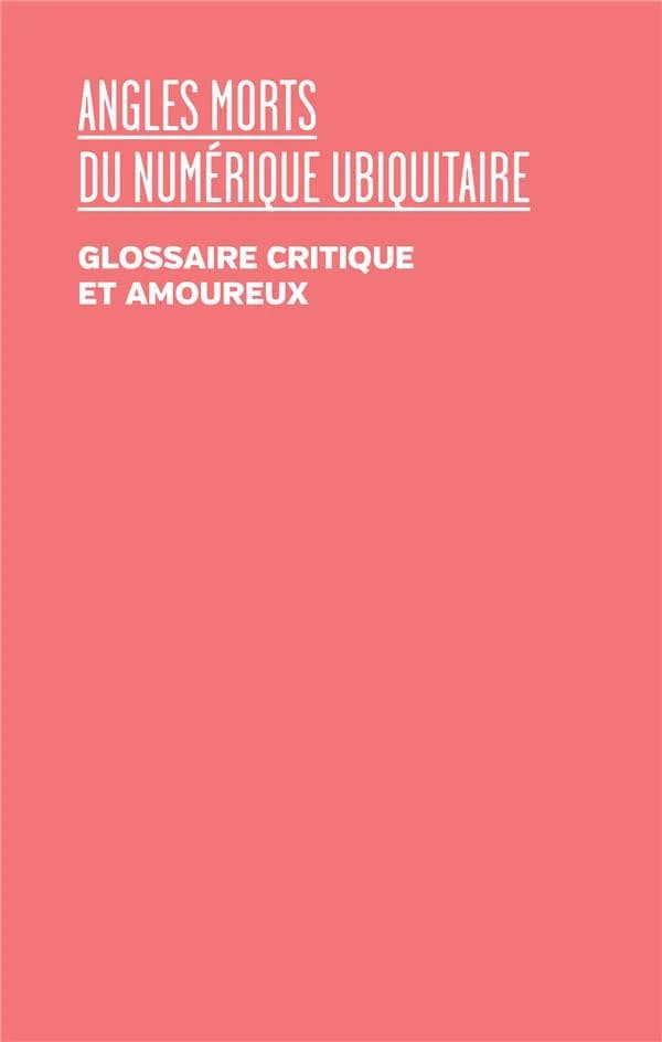 Angles morts du numérique ubiquitaire : Glossaire critique et amoureux