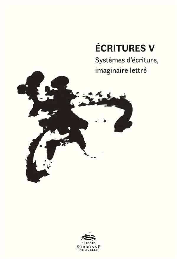 Écritures V : systèmes d'écriture, imaginaire lettré : [actes du colloque international, Institut national d'histoire de l'art, Paris, 10-11 décembre 2015]