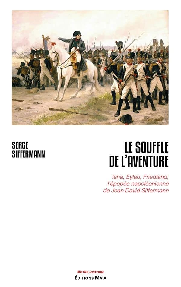 Le souffle de l'aventure : Iéna, Eylau, Friedland, l'épopée napoléonienne de Jean David Siffermann