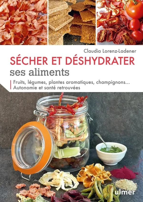 Sécher et déshydrater ses aliments : fruits, légumes, plantes aromatiques, champignons : autonomie et santé retrouvées