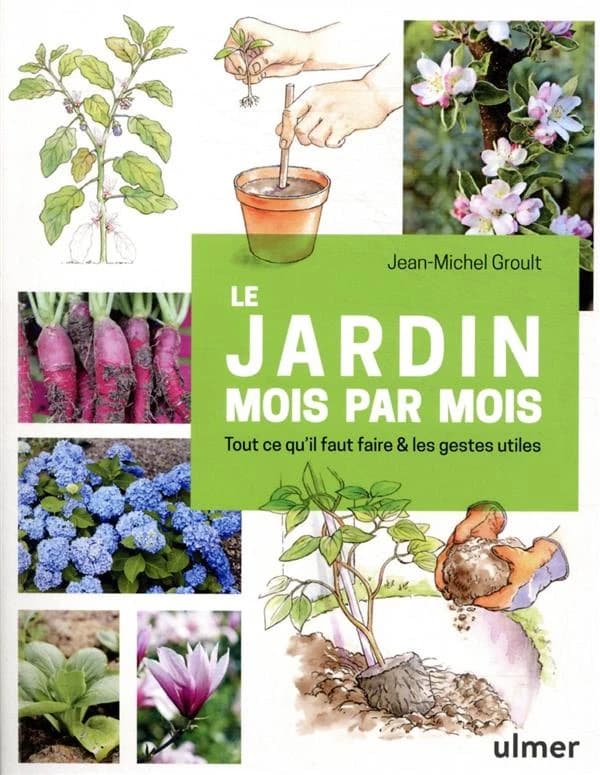 Le jardin mois par mois : tout ce qu'il faut faire & les gestes utiles de janvier à décembre