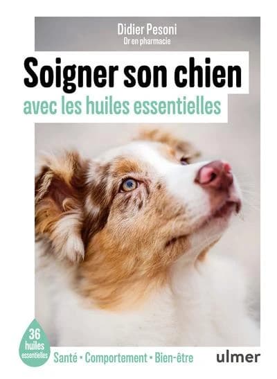 Soigner son chien avec les huiles essentielles : 36 huiles essentielles : santé, comportement, bien-être