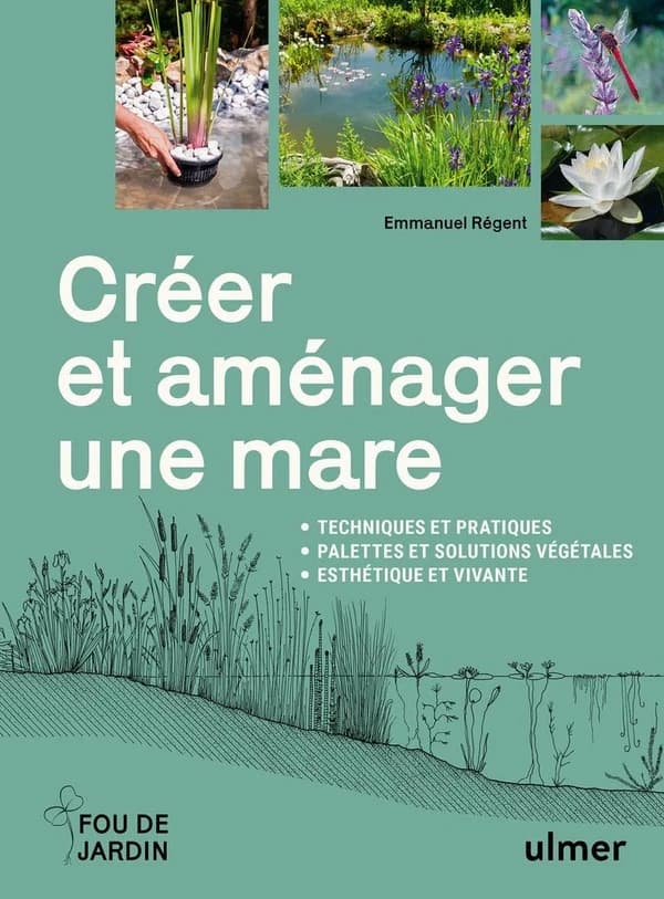 Créer et aménager une mare - Techniques et pratiques - Palettes et solutions végétales - Esthétique et vivante