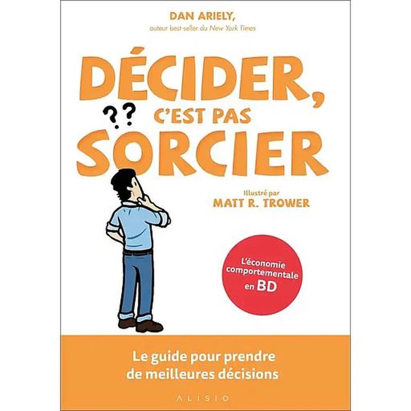 Décider, c'est pas sorcier : le guide pour prendre de meilleures décisions