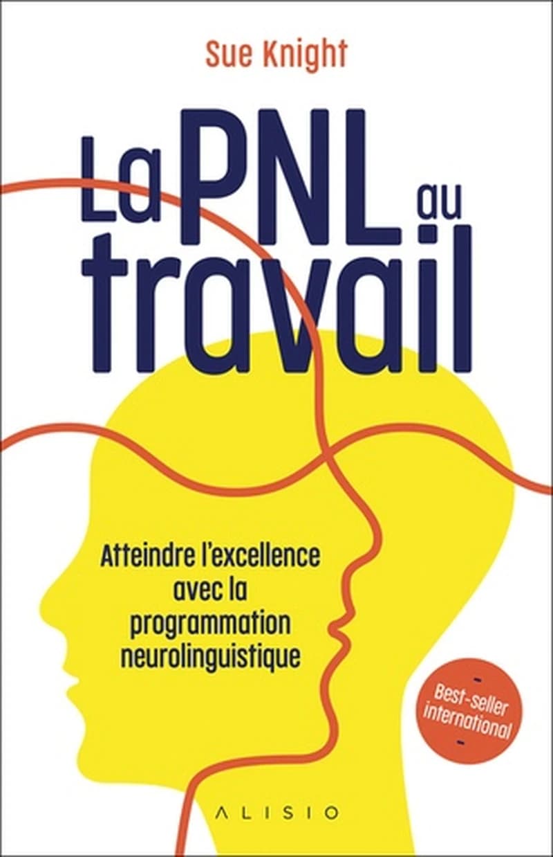 La PNL au travail : atteindre l'excellence avec la programmation neurolinguistique