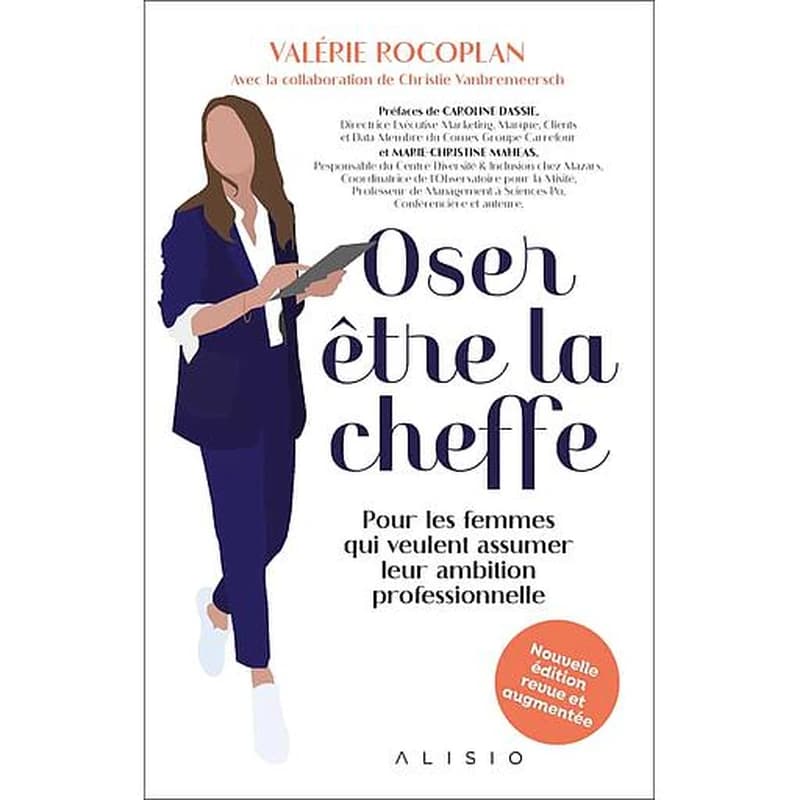 Oser être la cheffe : pour les femmes qui veulent assumer leur ambition professionnelle (Nouvelle éd. revue et augmentée) Valérie Rocoplan ; avec la collaboration de Christie Vanbremeersch ; préfaces de Caroline Dassie,... et Marie-Christine Maheas,...