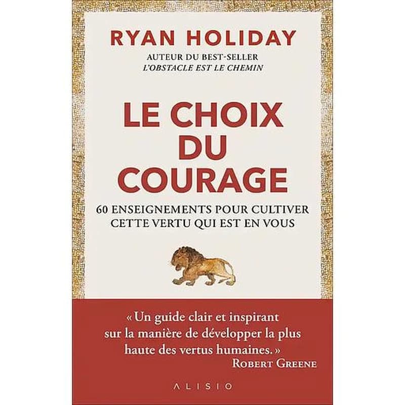 Le choix du courage : 60 enseignements pour cultiver cette vertu qui est en vous