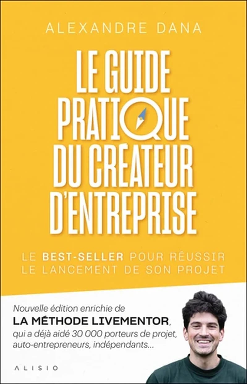 Le guide pratique du créateur d'entreprise : le best-seller pour réussir le lancement de son projet (Nouvelle éd. enrichie) Alexandre Dana